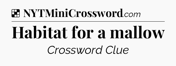 Solution: Habitat for a mallow - NYT Crossword