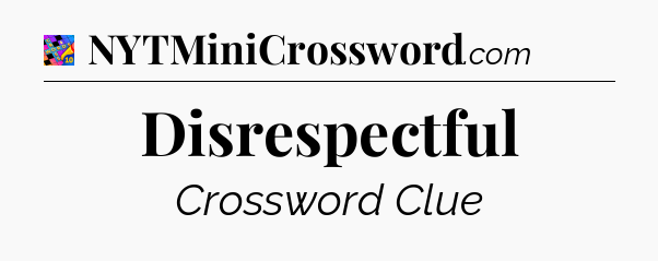 Disrespectful Crossword Clue