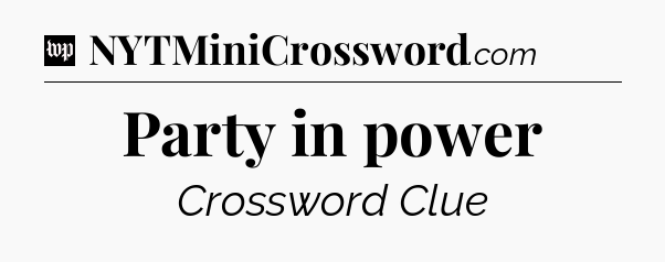 Party in power Crossword Clue