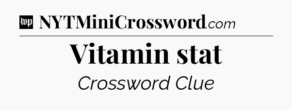 Vitamin stat Crossword Clue