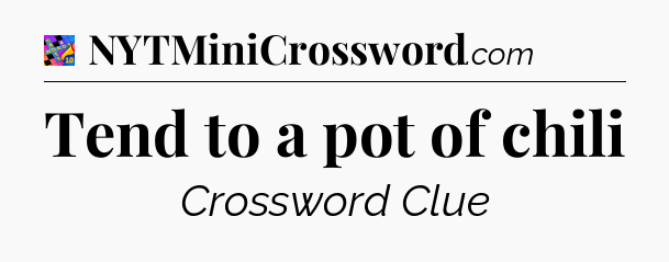 Tend to a pot of chili Crossword Clue