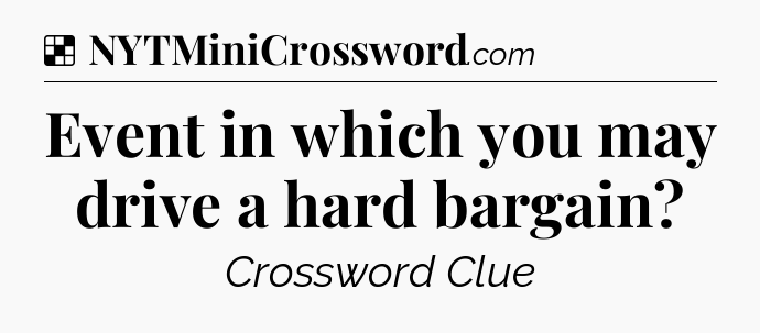 Solution: Event in which you may drive a hard bargain - NYT Crossword