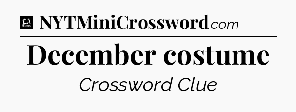 December costume - LA Times Crossword