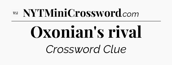 Oxonian's rival - WSJ Crossword