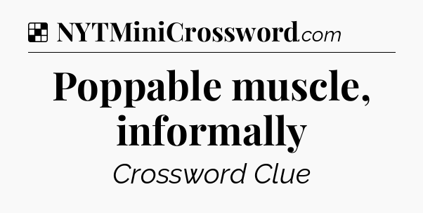 Solution: Poppable muscle, informally - NYT Crossword