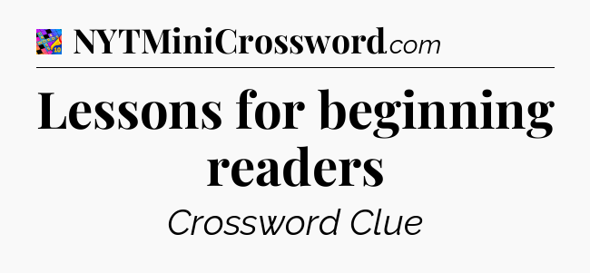Lessons for beginning readers Crossword Clue
