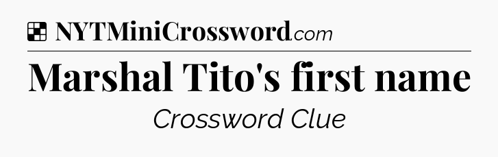 Solution: Marshal Tito's first name - NYT Crossword