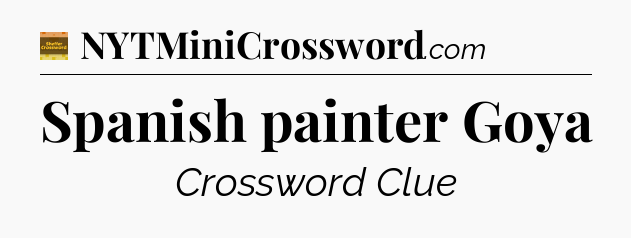 Spanish painter Goya - Eugene Sheffer Crossword