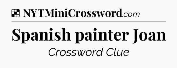 Solution: Spanish painter Joan  - NYT Crossword