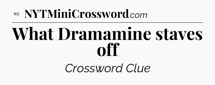 What Dramamine staves off - WSJ Crossword