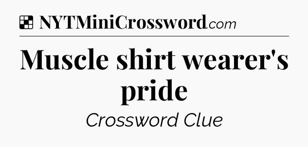 Solution: Muscle shirt wearer's pride - NYT Crossword
