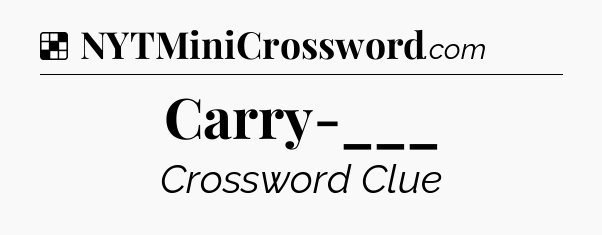 Solution: Carry-___ - NYT Crossword