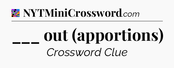 ___ out (apportions) Crossword Clue