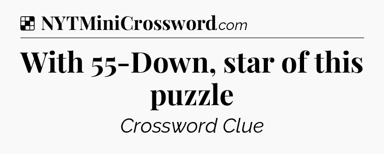 Solution: With 55-Down, star of this puzzle - NYT Crossword