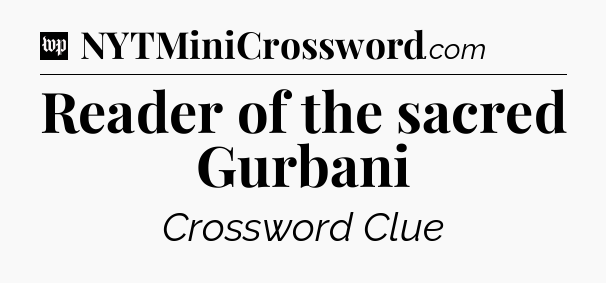 Reader of the sacred Gurbani Crossword Clue
