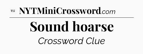 Sound hoarse - WSJ Crossword