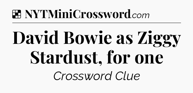 Solution: David Bowie as Ziggy Stardust, for one - NYT Crossword