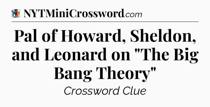 Pal of Howard, Sheldon, and Leonard on 