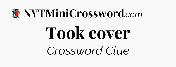 Took cover Crossword Clue