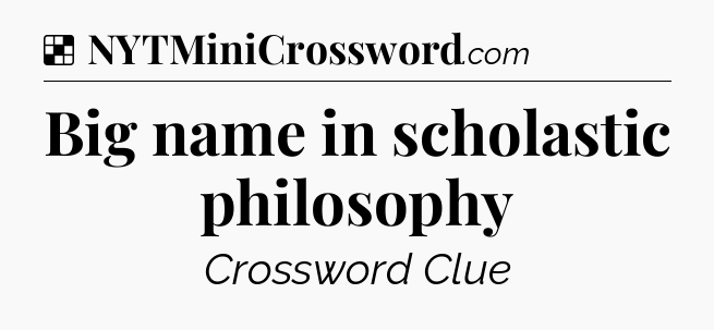 Solution: Big name in scholastic philosophy - NYT Crossword