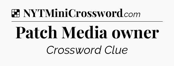 Solution: Patch Media owner - NYT Crossword