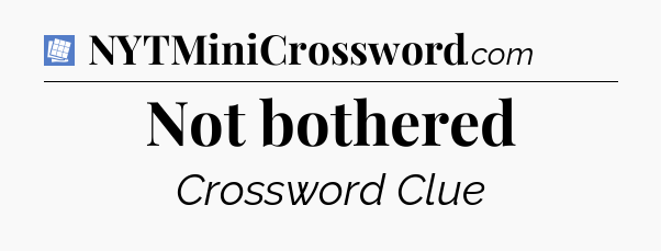 Not bothered Puzzle Page Crossword Clue