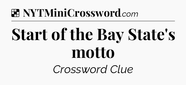 Solution: Start of the Bay State's motto - NYT Crossword