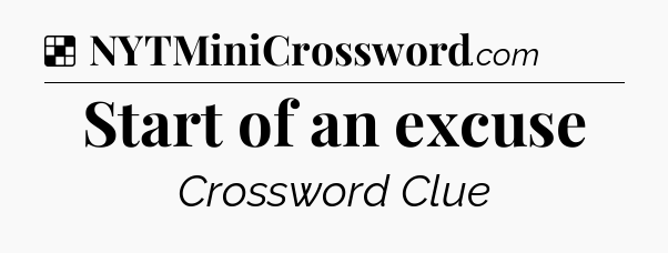 Solution: Start of an excuse - NYT Crossword