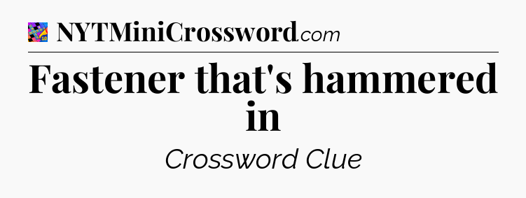 Fastener that's hammered in Crossword Clue