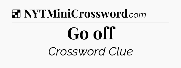 Solution: Go off - NYT Crossword