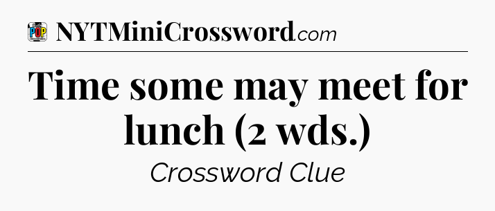 Time some may meet for lunch (2 wds.) Crossword Clue