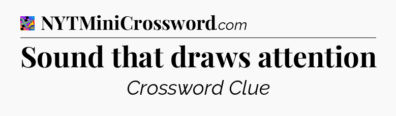 Sound that draws attention Crossword Clue
