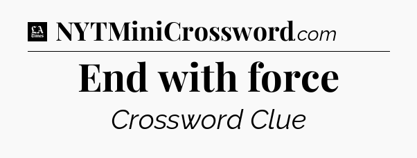 End with force - LA Times Crossword