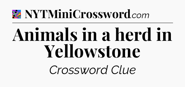 Animals in a herd in Yellowstone Crossword Clue