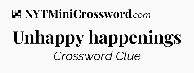 Solution: Unhappy happenings - NYT Crossword