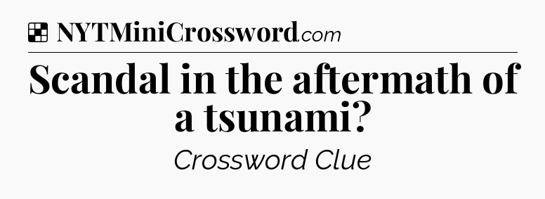 Solution: Scandal in the aftermath of a tsunami - NYT Crossword