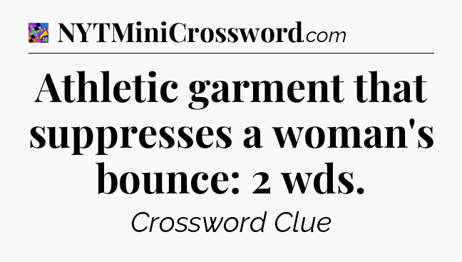 Athletic garment that suppresses a woman's bounce: 2 wds Crossword Clue