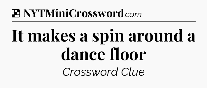 Solution: It makes a spin around a dance floor - NYT Crossword