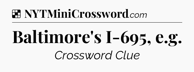Solution: Baltimore's I-695, e.g - NYT Crossword