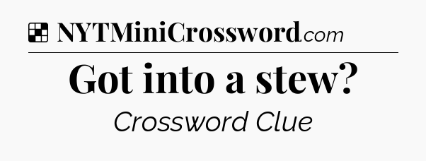 Solution: Got into a stew - NYT Crossword
