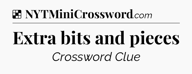 Solution: Extra bits and pieces - NYT Crossword