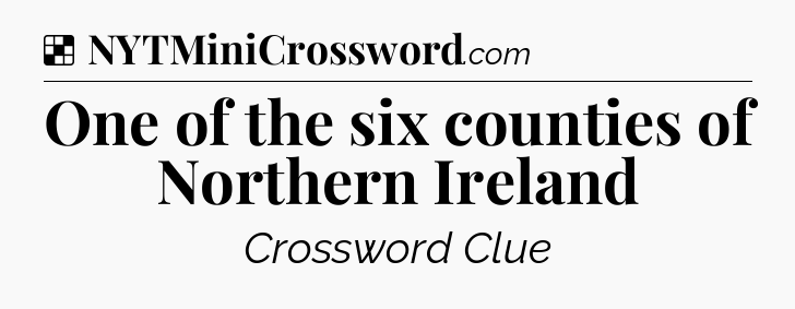 Solution: One of the six counties of Northern Ireland - NYT Crossword