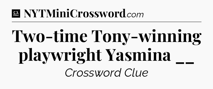 Two-time Tony-winning playwright Yasmina __ - LA Times Crossword