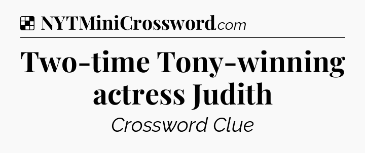 Solution: Two-time Tony-winning actress Judith - NYT Crossword
