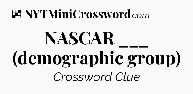 Solution: NASCAR ___ (demographic group) - NYT Crossword