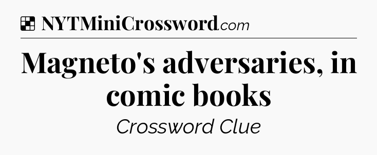 Solution: Magneto's adversaries, in comic books - NYT Crossword