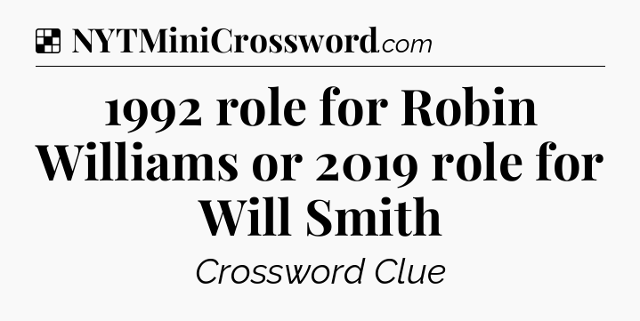 Solution: 1992 role for Robin Williams or 2019 role for Will Smith - NYT Crossword