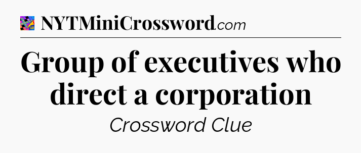 Group of executives who direct a corporation Crossword Clue