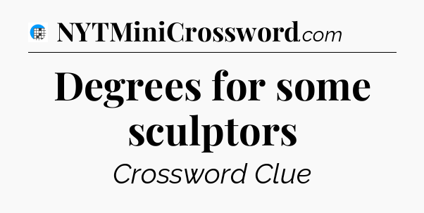 Degrees for some sculptors Crossword Clue