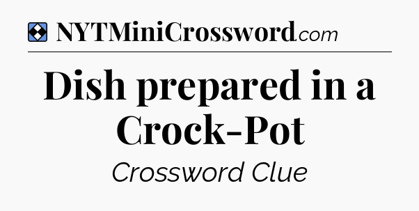 Solution: Dish prepared in a Crock-Pot - NYT Mini Crossword